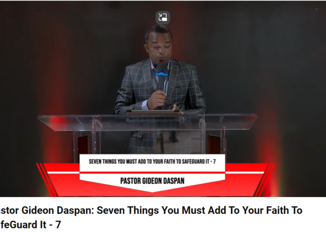 Pastor Gideon Daspan: Seven Things You Must Add To Your Faith To SafeGuard It – 7